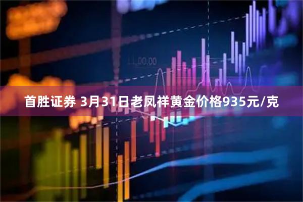 首胜证券 3月31日老凤祥黄金价格935元/克