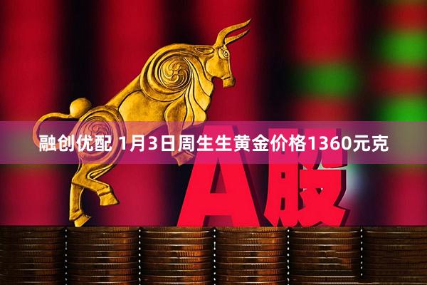 融创优配 1月3日周生生黄金价格1360元克